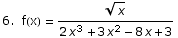 6.  f(x) = x^(1/2)/(2 x^3 + 3 x^2 - 8 x + 3)