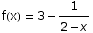 f(x) = 3 - 1/(2 - x)