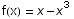 f(x) = x - x^3