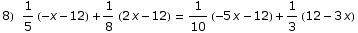8) 1/5 (-x - 12) + 1/8 (2 x - 12) = 1/10 (-5 x - 12) + 1/3 (12 - 3 x)