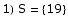 1) S =  {19}