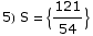 5) S =  {121/54}