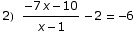 2) (-7 x - 10)/(x - 1) - 2 = -6