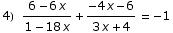 4) (6 - 6 x)/(1 - 18 x) + (-4 x - 6)/(3 x + 4) = -1
