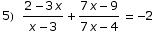 5) (2 - 3 x)/(x - 3) + (7 x - 9)/(7 x - 4) = -2