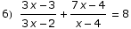 6) (3 x - 3)/(3 x - 2) + (7 x - 4)/(x - 4) = 8