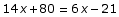 14 x + 80 = 6 x - 21