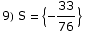 9) S =  {-33/76}