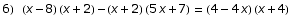 6) (x - 8) (x + 2) - (x + 2) (5 x + 7) = (4 - 4 x) (x + 4)