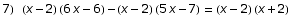 7) (x - 2) (6 x - 6) - (x - 2) (5 x - 7) = (x - 2) (x + 2)