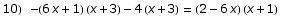 10) -(6 x + 1) (x + 3) - 4 (x + 3) = (2 - 6 x) (x + 1)