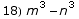 18) m^3 - n^3